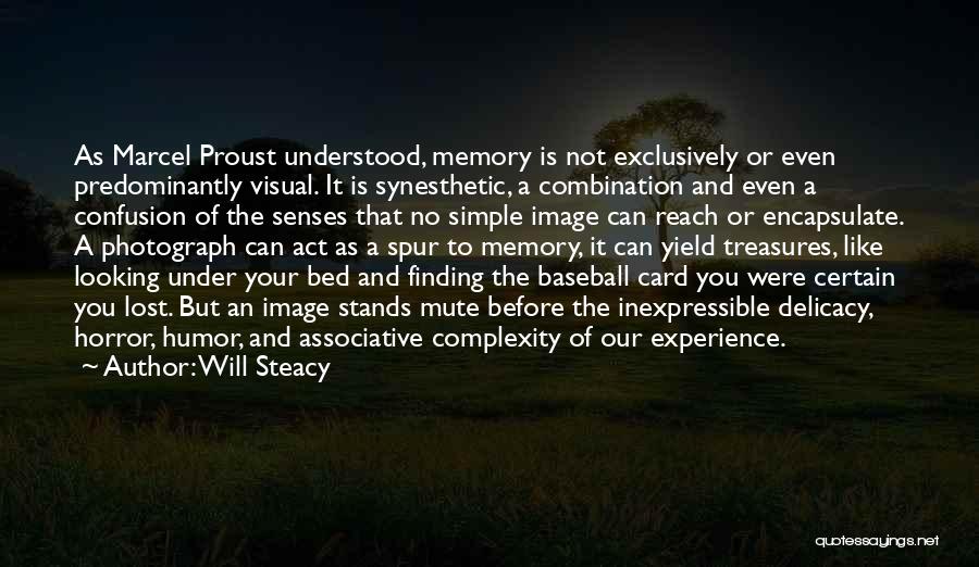 Will Steacy Quotes: As Marcel Proust Understood, Memory Is Not Exclusively Or Even Predominantly Visual. It Is Synesthetic, A Combination And Even A