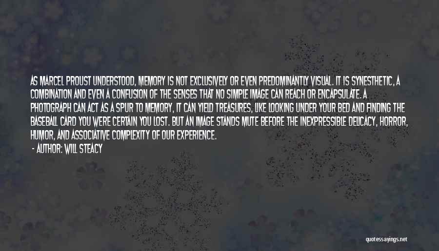 Will Steacy Quotes: As Marcel Proust Understood, Memory Is Not Exclusively Or Even Predominantly Visual. It Is Synesthetic, A Combination And Even A