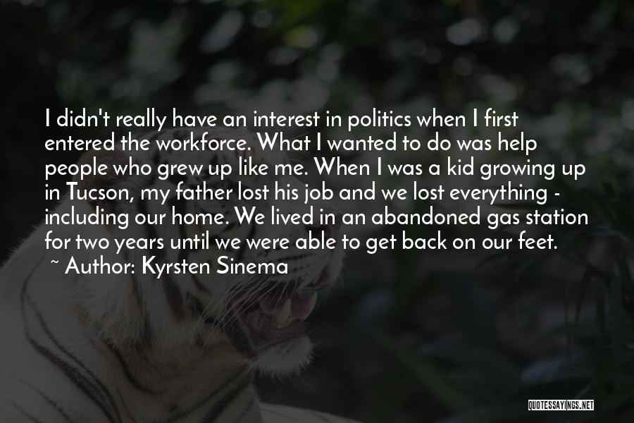 Kyrsten Sinema Quotes: I Didn't Really Have An Interest In Politics When I First Entered The Workforce. What I Wanted To Do Was