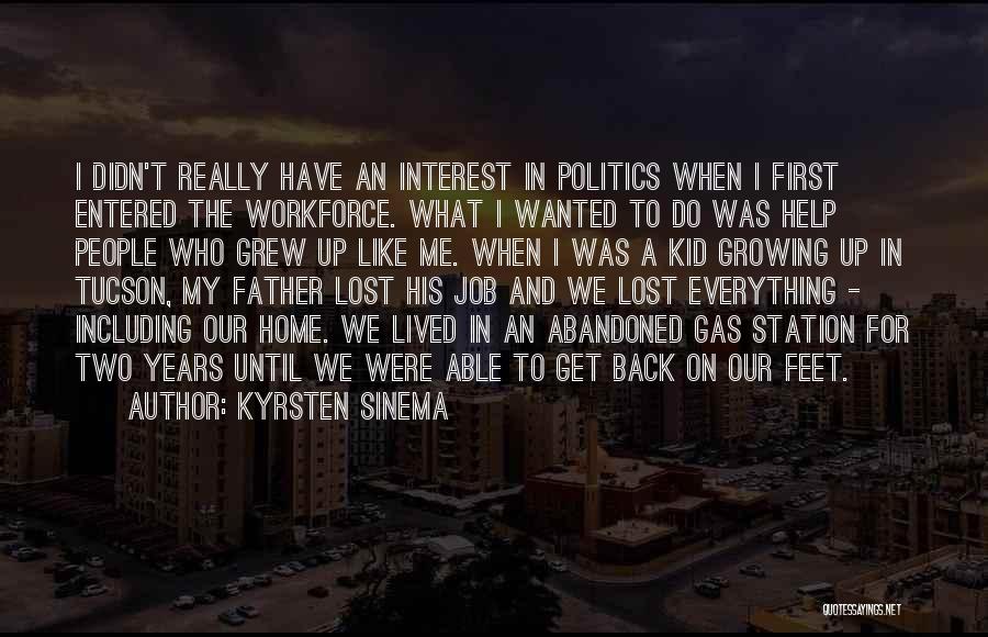 Kyrsten Sinema Quotes: I Didn't Really Have An Interest In Politics When I First Entered The Workforce. What I Wanted To Do Was