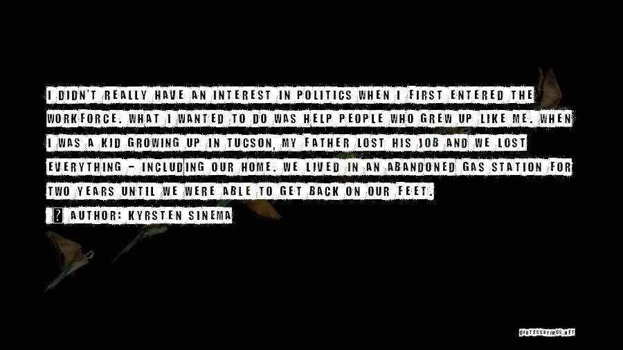 Kyrsten Sinema Quotes: I Didn't Really Have An Interest In Politics When I First Entered The Workforce. What I Wanted To Do Was