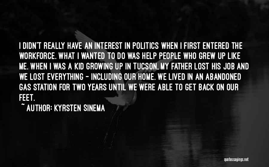 Kyrsten Sinema Quotes: I Didn't Really Have An Interest In Politics When I First Entered The Workforce. What I Wanted To Do Was