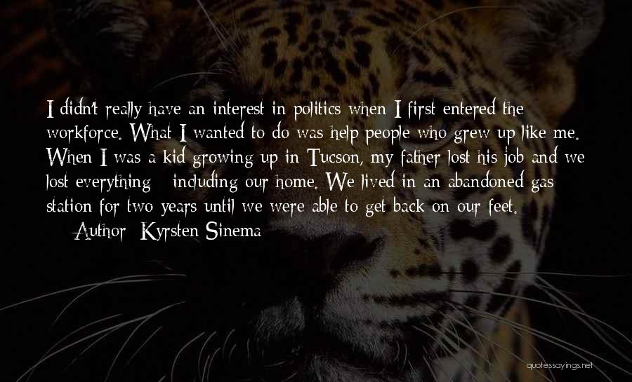 Kyrsten Sinema Quotes: I Didn't Really Have An Interest In Politics When I First Entered The Workforce. What I Wanted To Do Was