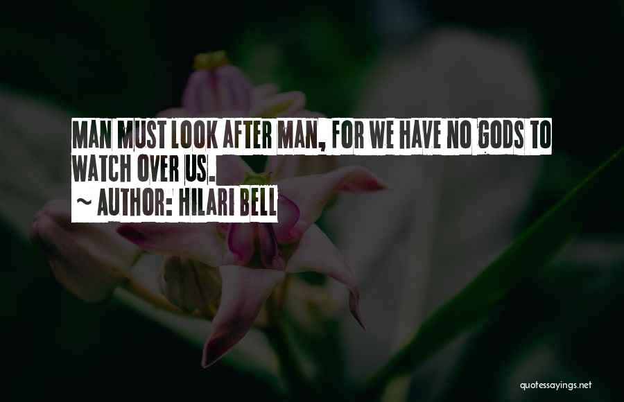 Hilari Bell Quotes: Man Must Look After Man, For We Have No Gods To Watch Over Us.