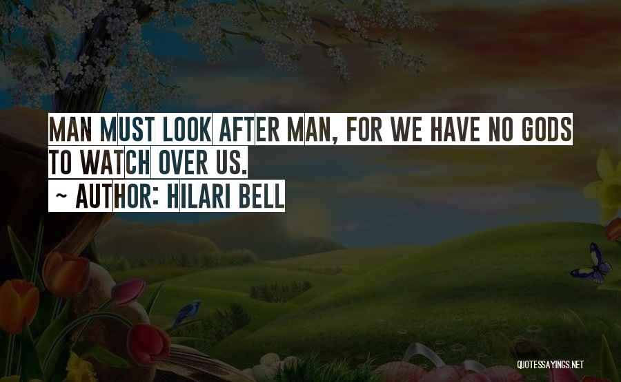Hilari Bell Quotes: Man Must Look After Man, For We Have No Gods To Watch Over Us.