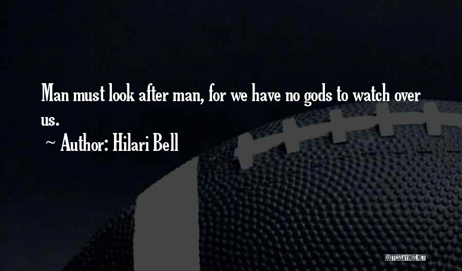 Hilari Bell Quotes: Man Must Look After Man, For We Have No Gods To Watch Over Us.