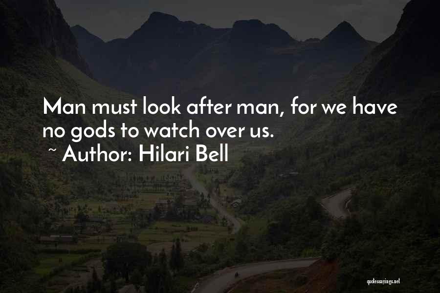 Hilari Bell Quotes: Man Must Look After Man, For We Have No Gods To Watch Over Us.