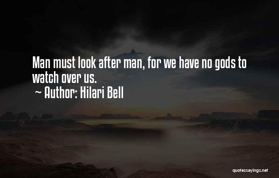 Hilari Bell Quotes: Man Must Look After Man, For We Have No Gods To Watch Over Us.