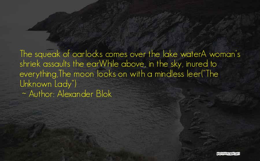 Alexander Blok Quotes: The Squeak Of Oarlocks Comes Over The Lake Watera Woman's Shriek Assaults The Earwhile Above, In The Sky, Inured To