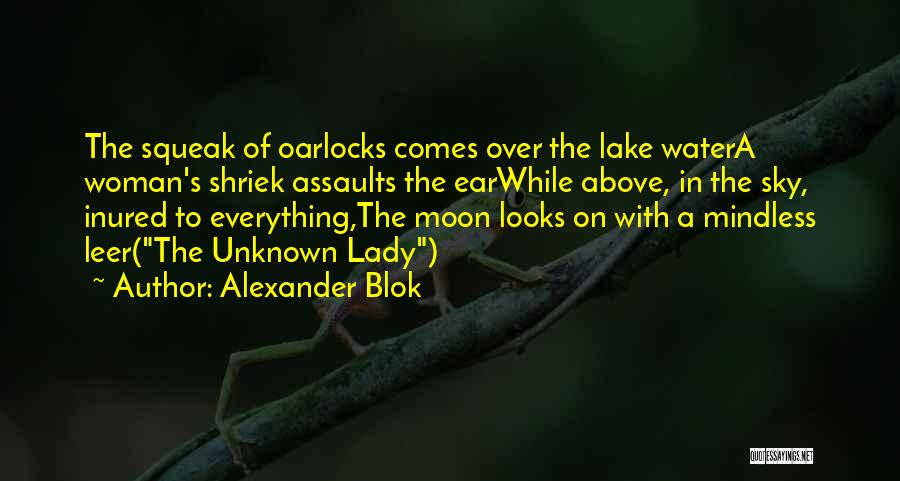 Alexander Blok Quotes: The Squeak Of Oarlocks Comes Over The Lake Watera Woman's Shriek Assaults The Earwhile Above, In The Sky, Inured To