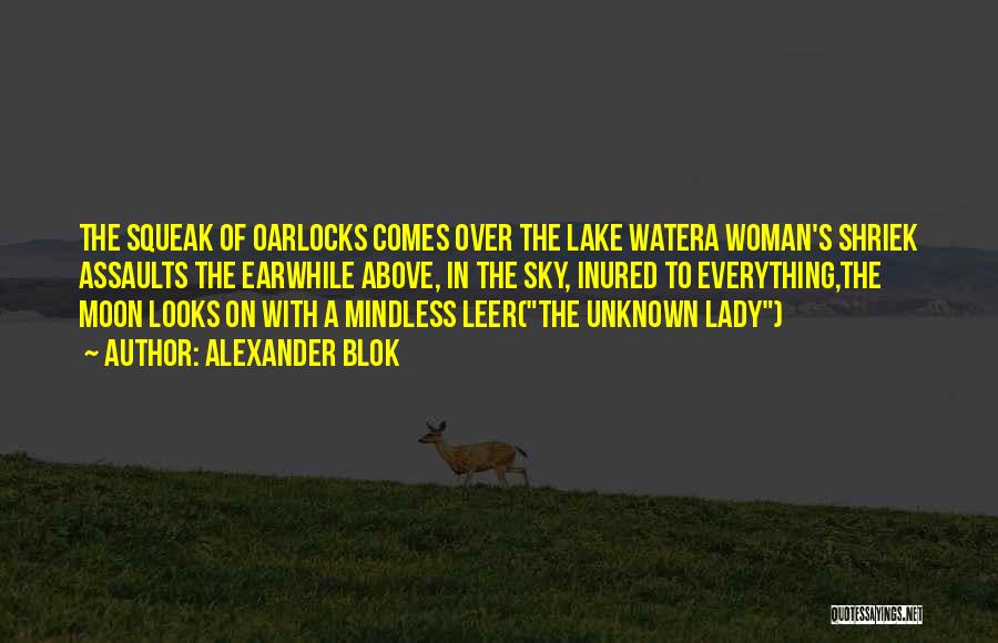 Alexander Blok Quotes: The Squeak Of Oarlocks Comes Over The Lake Watera Woman's Shriek Assaults The Earwhile Above, In The Sky, Inured To