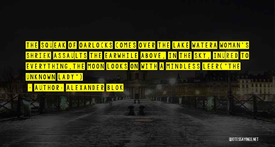 Alexander Blok Quotes: The Squeak Of Oarlocks Comes Over The Lake Watera Woman's Shriek Assaults The Earwhile Above, In The Sky, Inured To