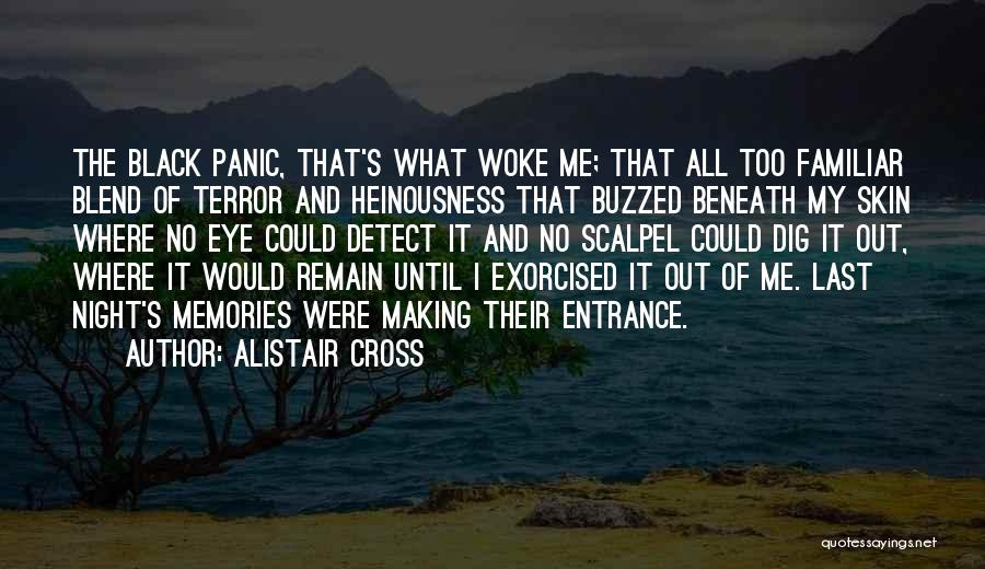 Alistair Cross Quotes: The Black Panic, That's What Woke Me; That All Too Familiar Blend Of Terror And Heinousness That Buzzed Beneath My