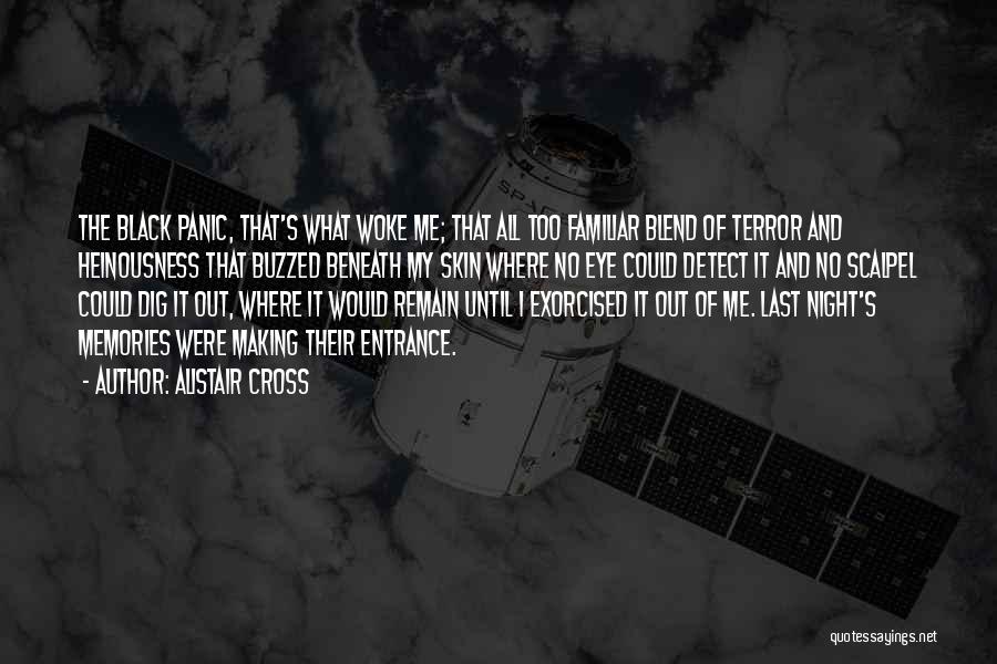 Alistair Cross Quotes: The Black Panic, That's What Woke Me; That All Too Familiar Blend Of Terror And Heinousness That Buzzed Beneath My