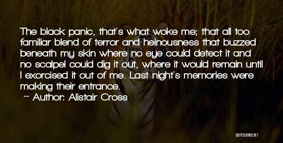 Alistair Cross Quotes: The Black Panic, That's What Woke Me; That All Too Familiar Blend Of Terror And Heinousness That Buzzed Beneath My