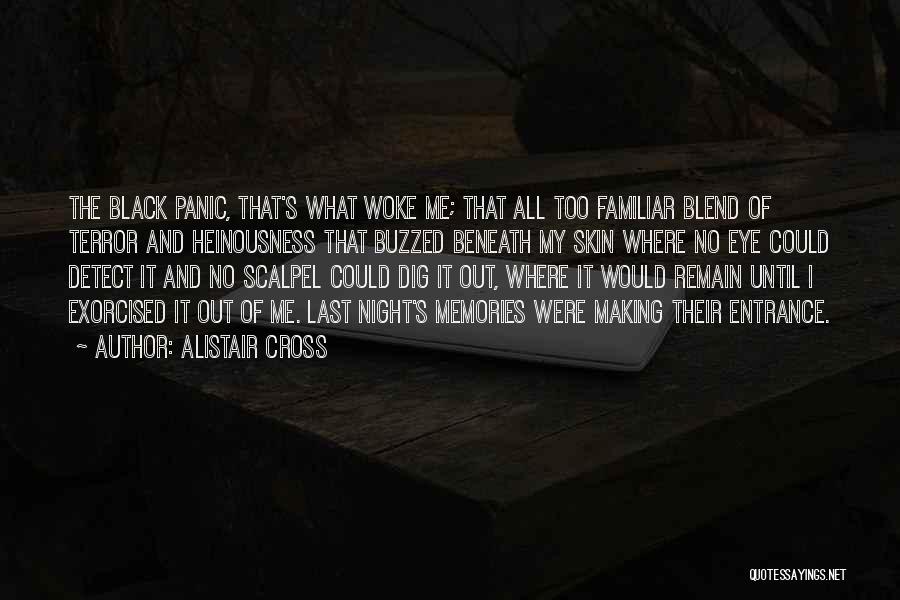 Alistair Cross Quotes: The Black Panic, That's What Woke Me; That All Too Familiar Blend Of Terror And Heinousness That Buzzed Beneath My