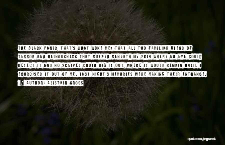 Alistair Cross Quotes: The Black Panic, That's What Woke Me; That All Too Familiar Blend Of Terror And Heinousness That Buzzed Beneath My