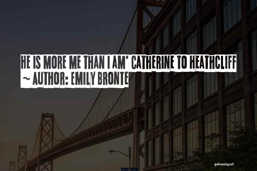 Emily Bronte Quotes: He Is More Me Than I Am' Catherine To Heathcliff