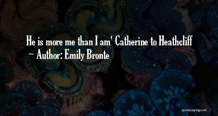 Emily Bronte Quotes: He Is More Me Than I Am' Catherine To Heathcliff