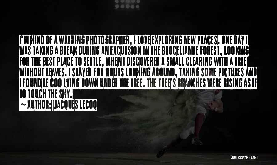 Jacques Lecoq Quotes: I'm Kind Of A Walking Photographer, I Love Exploring New Places. One Day I Was Taking A Break During An