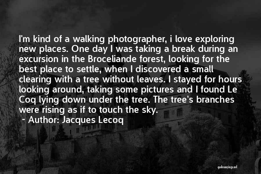 Jacques Lecoq Quotes: I'm Kind Of A Walking Photographer, I Love Exploring New Places. One Day I Was Taking A Break During An