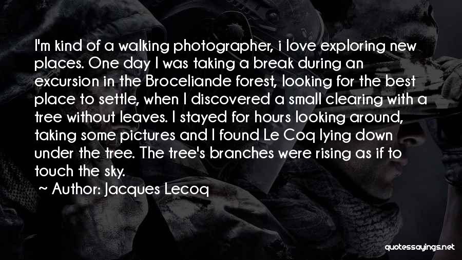 Jacques Lecoq Quotes: I'm Kind Of A Walking Photographer, I Love Exploring New Places. One Day I Was Taking A Break During An