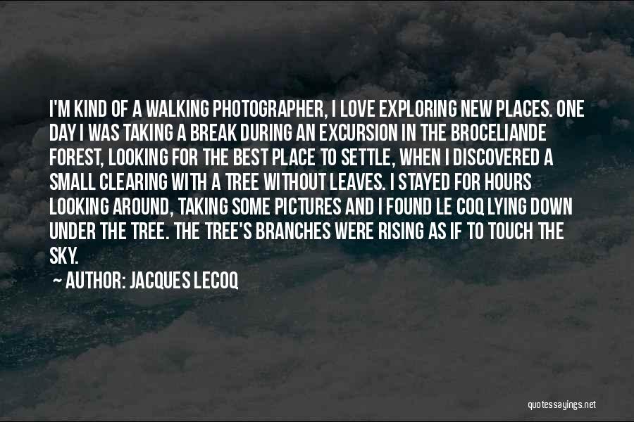 Jacques Lecoq Quotes: I'm Kind Of A Walking Photographer, I Love Exploring New Places. One Day I Was Taking A Break During An