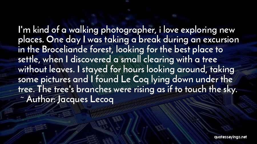 Jacques Lecoq Quotes: I'm Kind Of A Walking Photographer, I Love Exploring New Places. One Day I Was Taking A Break During An