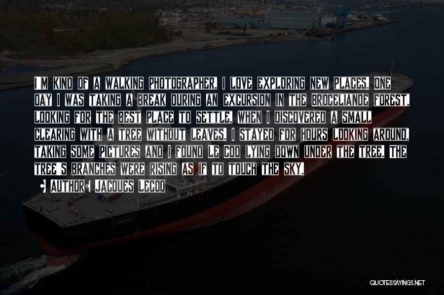 Jacques Lecoq Quotes: I'm Kind Of A Walking Photographer, I Love Exploring New Places. One Day I Was Taking A Break During An