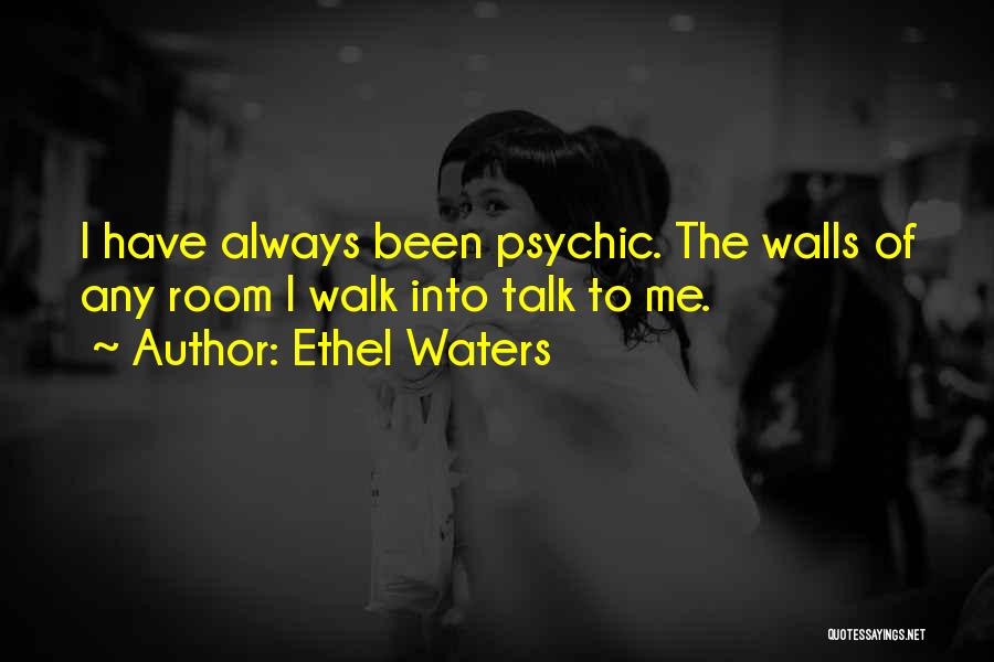 Ethel Waters Quotes: I Have Always Been Psychic. The Walls Of Any Room I Walk Into Talk To Me.