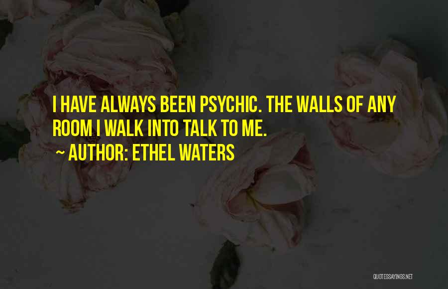 Ethel Waters Quotes: I Have Always Been Psychic. The Walls Of Any Room I Walk Into Talk To Me.