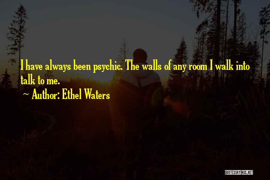 Ethel Waters Quotes: I Have Always Been Psychic. The Walls Of Any Room I Walk Into Talk To Me.