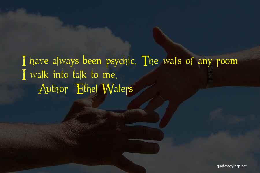 Ethel Waters Quotes: I Have Always Been Psychic. The Walls Of Any Room I Walk Into Talk To Me.