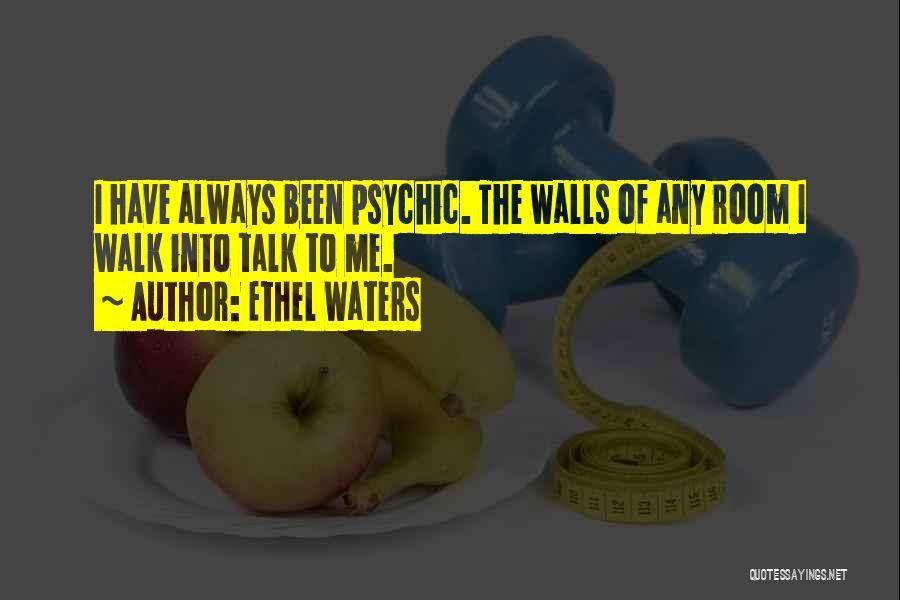 Ethel Waters Quotes: I Have Always Been Psychic. The Walls Of Any Room I Walk Into Talk To Me.