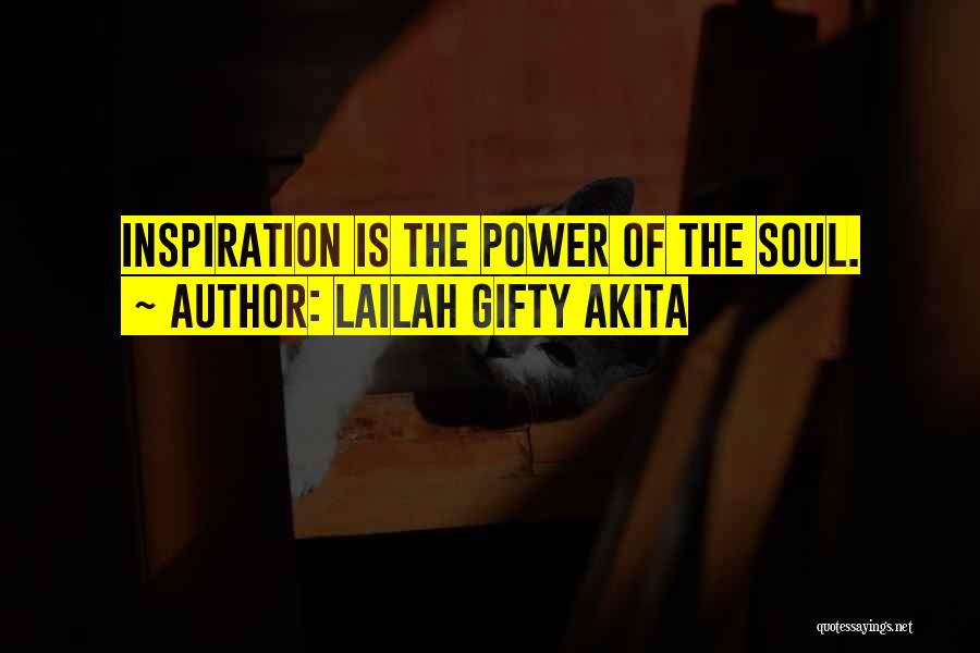 Lailah Gifty Akita Quotes: Inspiration Is The Power Of The Soul.