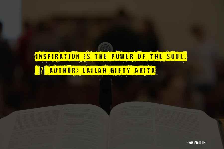 Lailah Gifty Akita Quotes: Inspiration Is The Power Of The Soul.