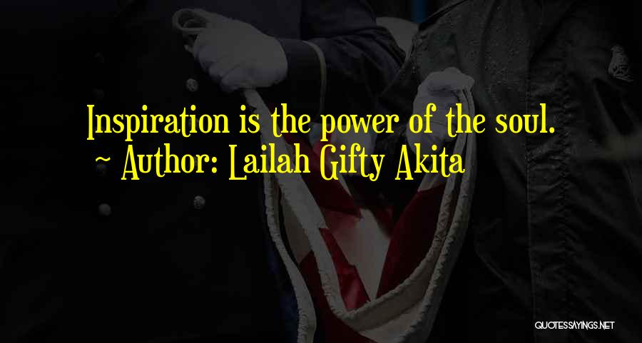 Lailah Gifty Akita Quotes: Inspiration Is The Power Of The Soul.