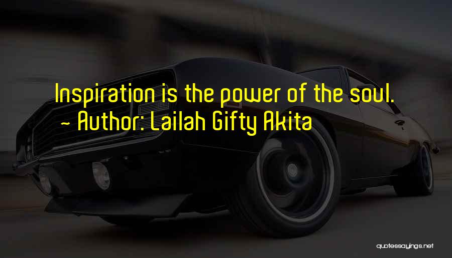 Lailah Gifty Akita Quotes: Inspiration Is The Power Of The Soul.