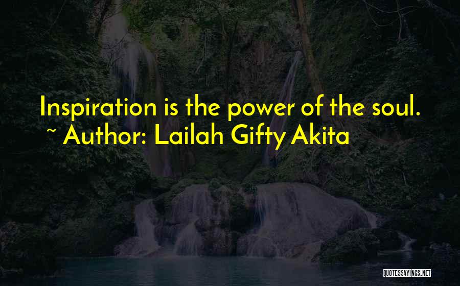 Lailah Gifty Akita Quotes: Inspiration Is The Power Of The Soul.