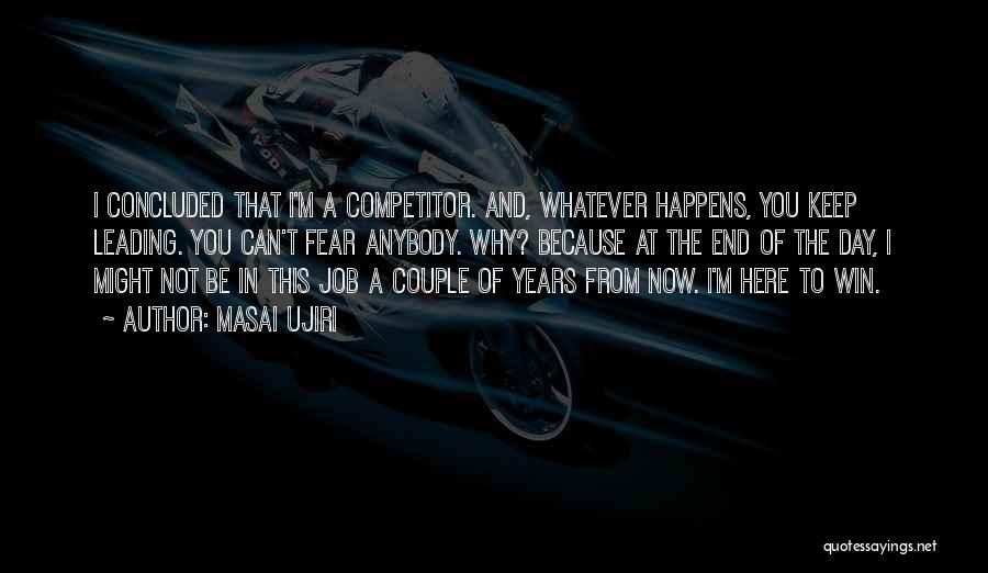 Masai Ujiri Quotes: I Concluded That I'm A Competitor. And, Whatever Happens, You Keep Leading. You Can't Fear Anybody. Why? Because At The