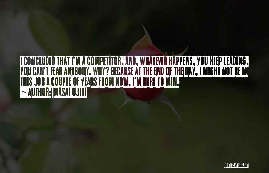 Masai Ujiri Quotes: I Concluded That I'm A Competitor. And, Whatever Happens, You Keep Leading. You Can't Fear Anybody. Why? Because At The