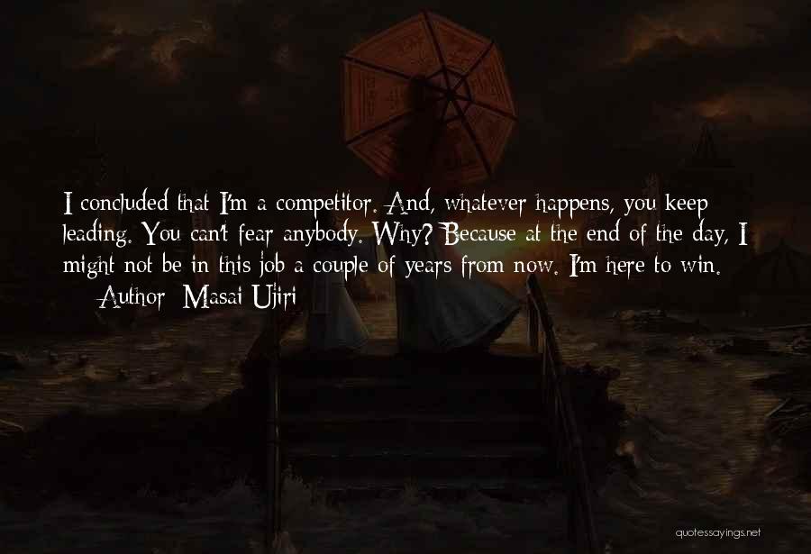 Masai Ujiri Quotes: I Concluded That I'm A Competitor. And, Whatever Happens, You Keep Leading. You Can't Fear Anybody. Why? Because At The