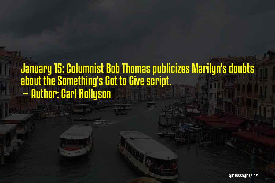 Carl Rollyson Quotes: January 15: Columnist Bob Thomas Publicizes Marilyn's Doubts About The Something's Got To Give Script.