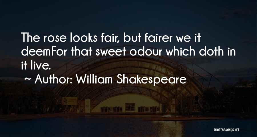 William Shakespeare Quotes: The Rose Looks Fair, But Fairer We It Deemfor That Sweet Odour Which Doth In It Live.