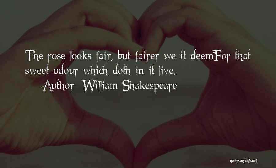 William Shakespeare Quotes: The Rose Looks Fair, But Fairer We It Deemfor That Sweet Odour Which Doth In It Live.