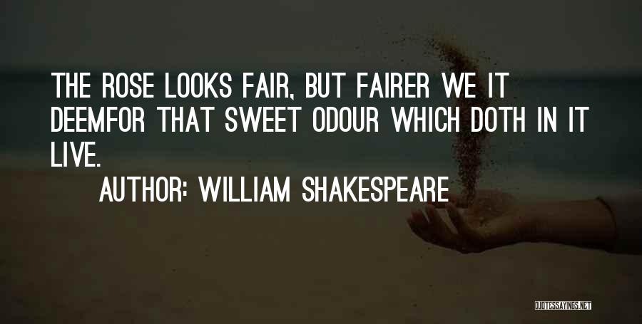 William Shakespeare Quotes: The Rose Looks Fair, But Fairer We It Deemfor That Sweet Odour Which Doth In It Live.