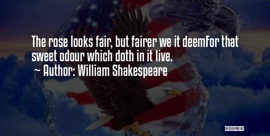 William Shakespeare Quotes: The Rose Looks Fair, But Fairer We It Deemfor That Sweet Odour Which Doth In It Live.