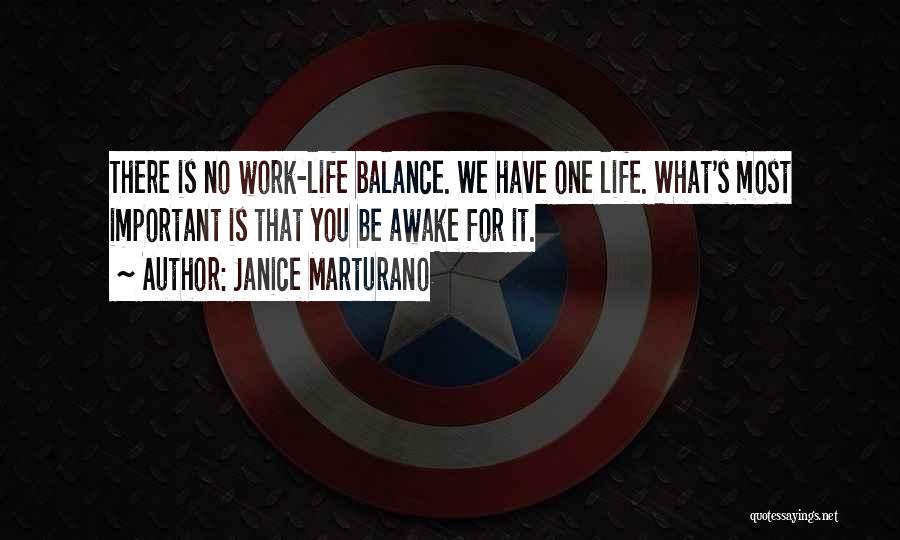 Janice Marturano Quotes: There Is No Work-life Balance. We Have One Life. What's Most Important Is That You Be Awake For It.