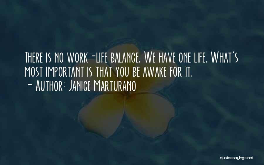 Janice Marturano Quotes: There Is No Work-life Balance. We Have One Life. What's Most Important Is That You Be Awake For It.