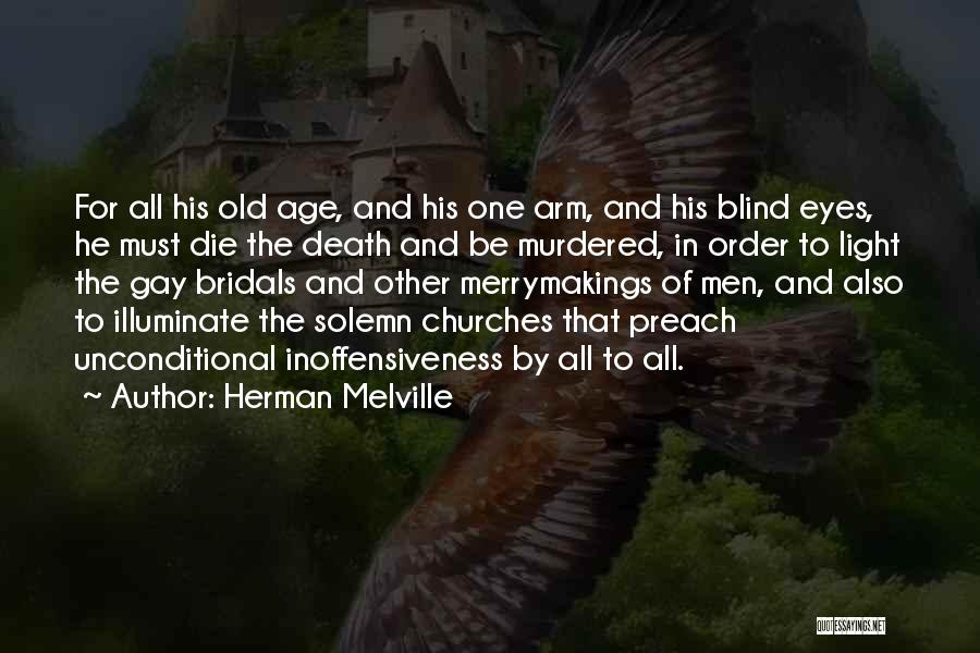 Herman Melville Quotes: For All His Old Age, And His One Arm, And His Blind Eyes, He Must Die The Death And Be